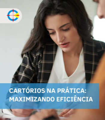 Cartórios na prática: maximizando eficiência Cartórios na prática: maximizando eficiência